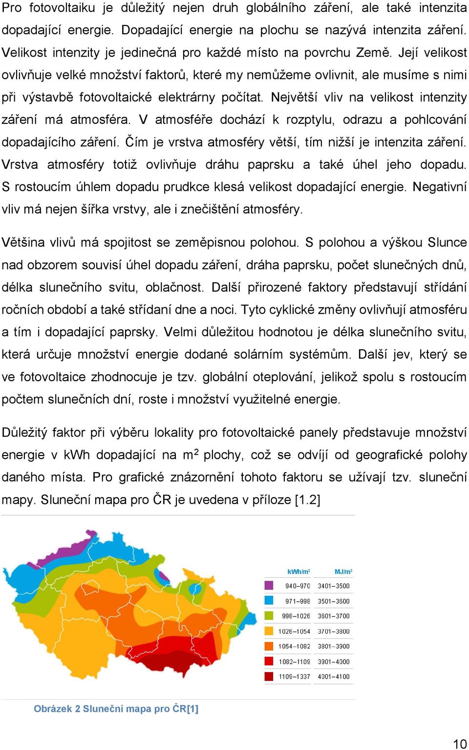 Její velikost ovlivňuje velké množství faktorů, které my nemůžeme ovlivnit, ale musíme s nimi při výstavbě fotovoltaické elektrárny počítat. Největší vliv na velikost intenzity záření má atmosféra.