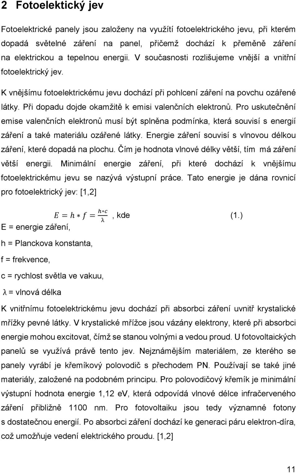 Při dopadu dojde okamžitě k emisi valenčních elektronů. Pro uskutečnění emise valenčních elektronů musí být splněna podmínka, která souvisí s energií záření a také materiálu ozářené látky.