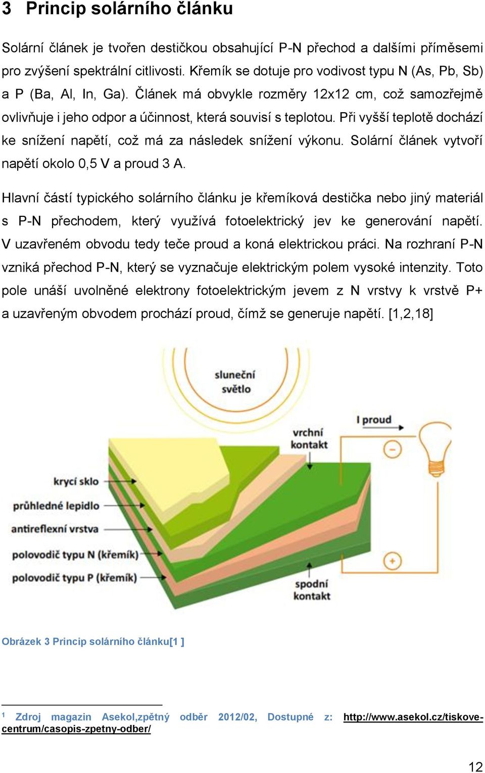 Při vyšší teplotě dochází ke snížení napětí, což má za následek snížení výkonu. Solární článek vytvoří napětí okolo 0,5 V a proud 3 A.