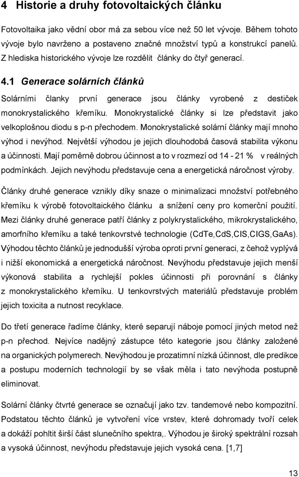 Monokrystalické články si lze představit jako velkoplošnou diodu s p-n přechodem. Monokrystalické solární články mají mnoho výhod i nevýhod.