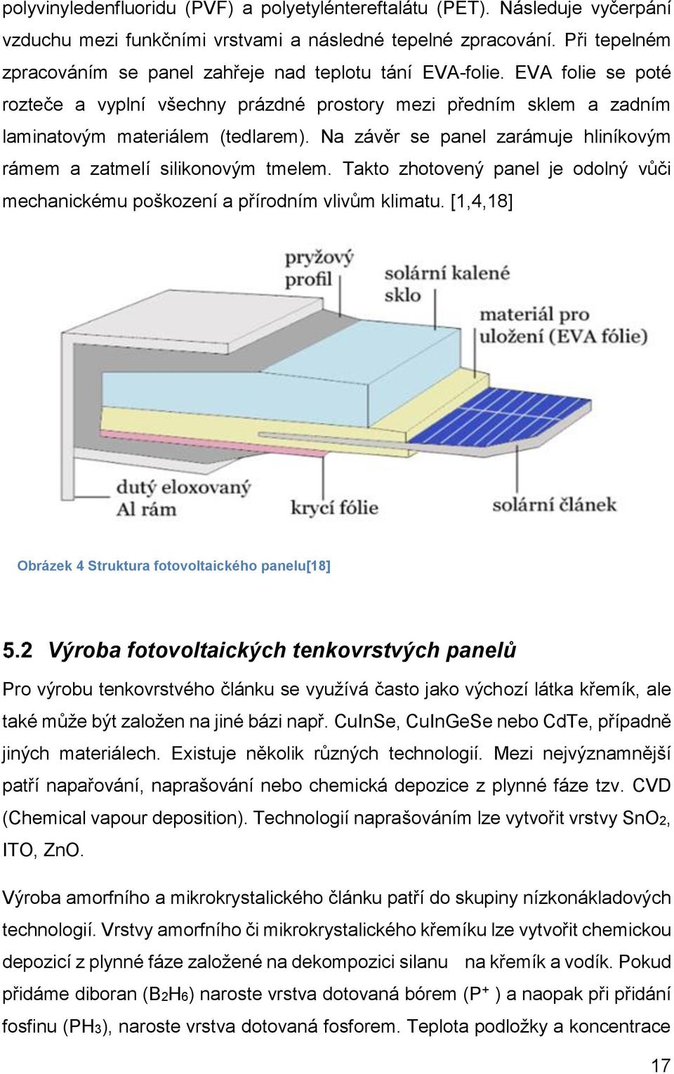 Na závěr se panel zarámuje hliníkovým rámem a zatmelí silikonovým tmelem. Takto zhotovený panel je odolný vůči mechanickému poškození a přírodním vlivům klimatu.