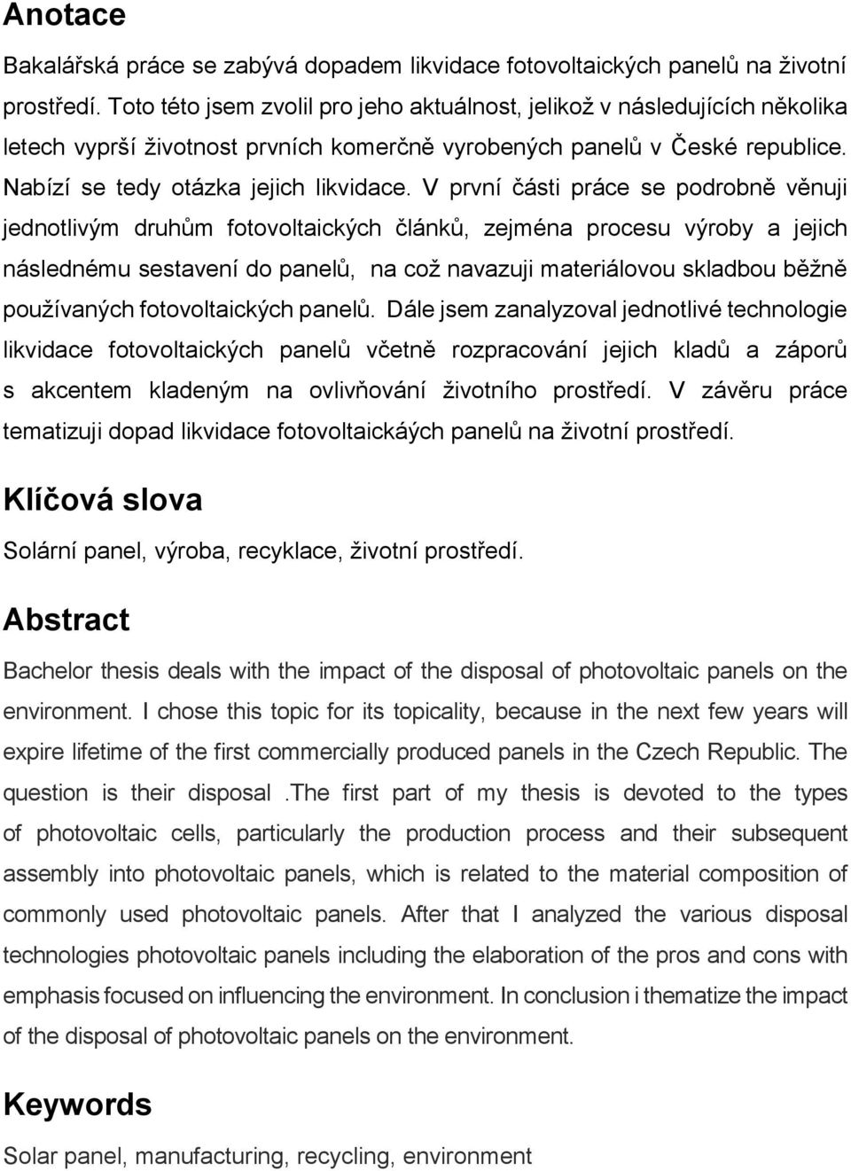 V první části práce se podrobně věnuji jednotlivým druhům fotovoltaických článků, zejména procesu výroby a jejich následnému sestavení do panelů, na což navazuji materiálovou skladbou běžně