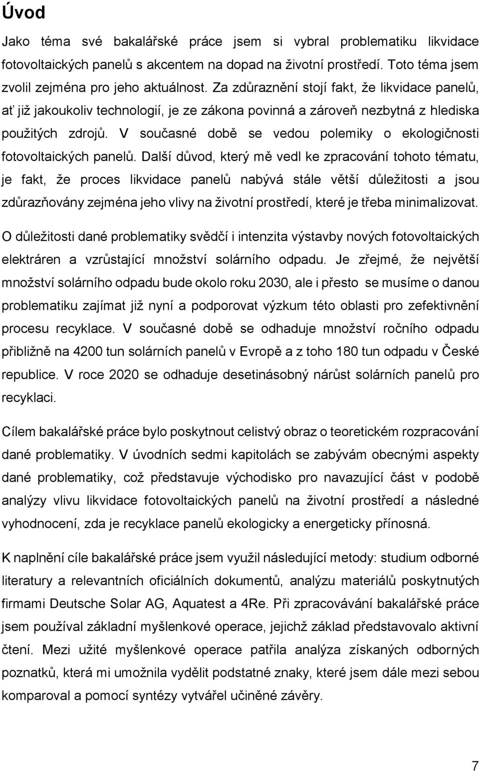 V současné době se vedou polemiky o ekologičnosti fotovoltaických panelů.