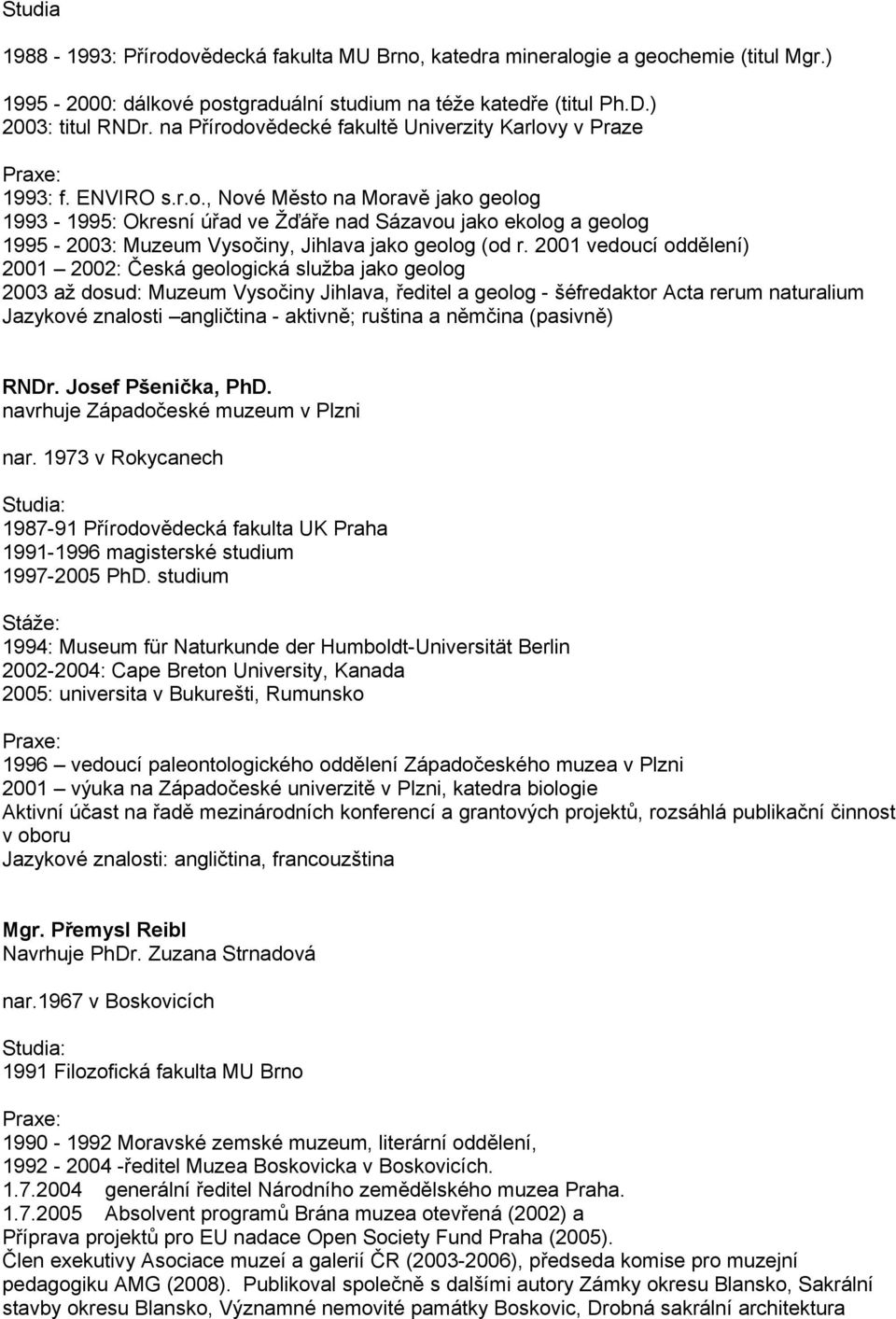 2001 vedoucí oddělení) 2001 2002: Česká geologická služba jako geolog 2003 až dosud: Muzeum Vysočiny Jihlava, ředitel a geolog - šéfredaktor Acta rerum naturalium Jazykové znalosti angličtina -