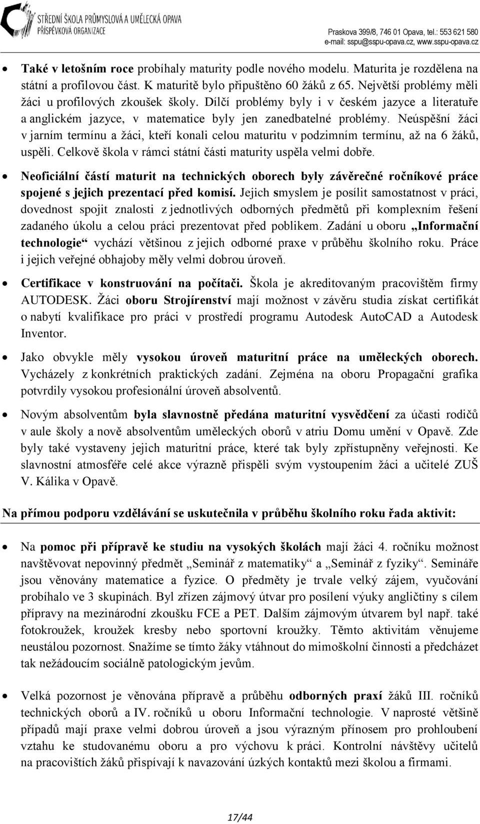 Neúspěšní žáci v jarním termínu a žáci, kteří konali celou maturitu v podzimním termínu, až na 6 žáků, uspěli. Celkově škola v rámci státní části maturity uspěla velmi dobře.