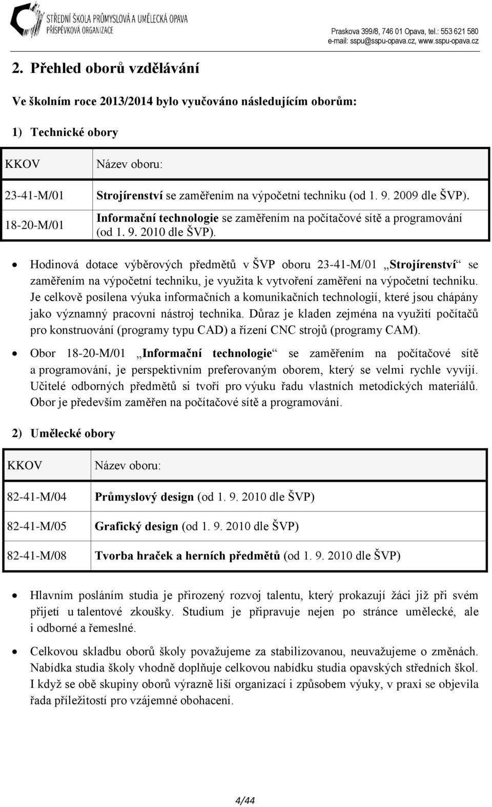 Hodinová dotace výběrových předmětů v ŠVP oboru 23-41-M/01 Strojírenství se zaměřením na výpočetní techniku, je využita k vytvoření zaměření na výpočetní techniku.