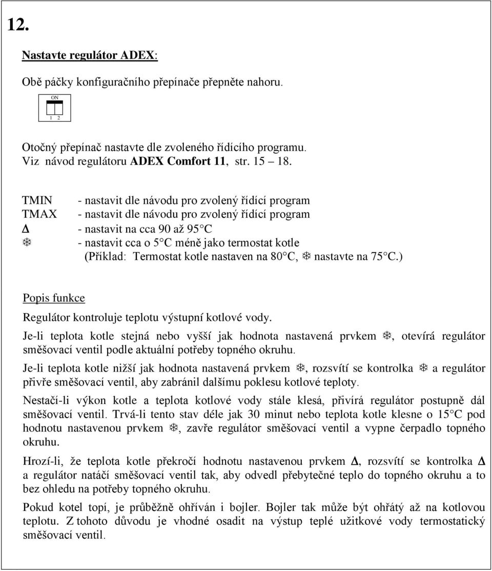 Termostat kotle nastaven na 80 C, T nastavte na 75 C.) Popis funkce Regulátor kontroluje teplotu výstupní kotlové vody.