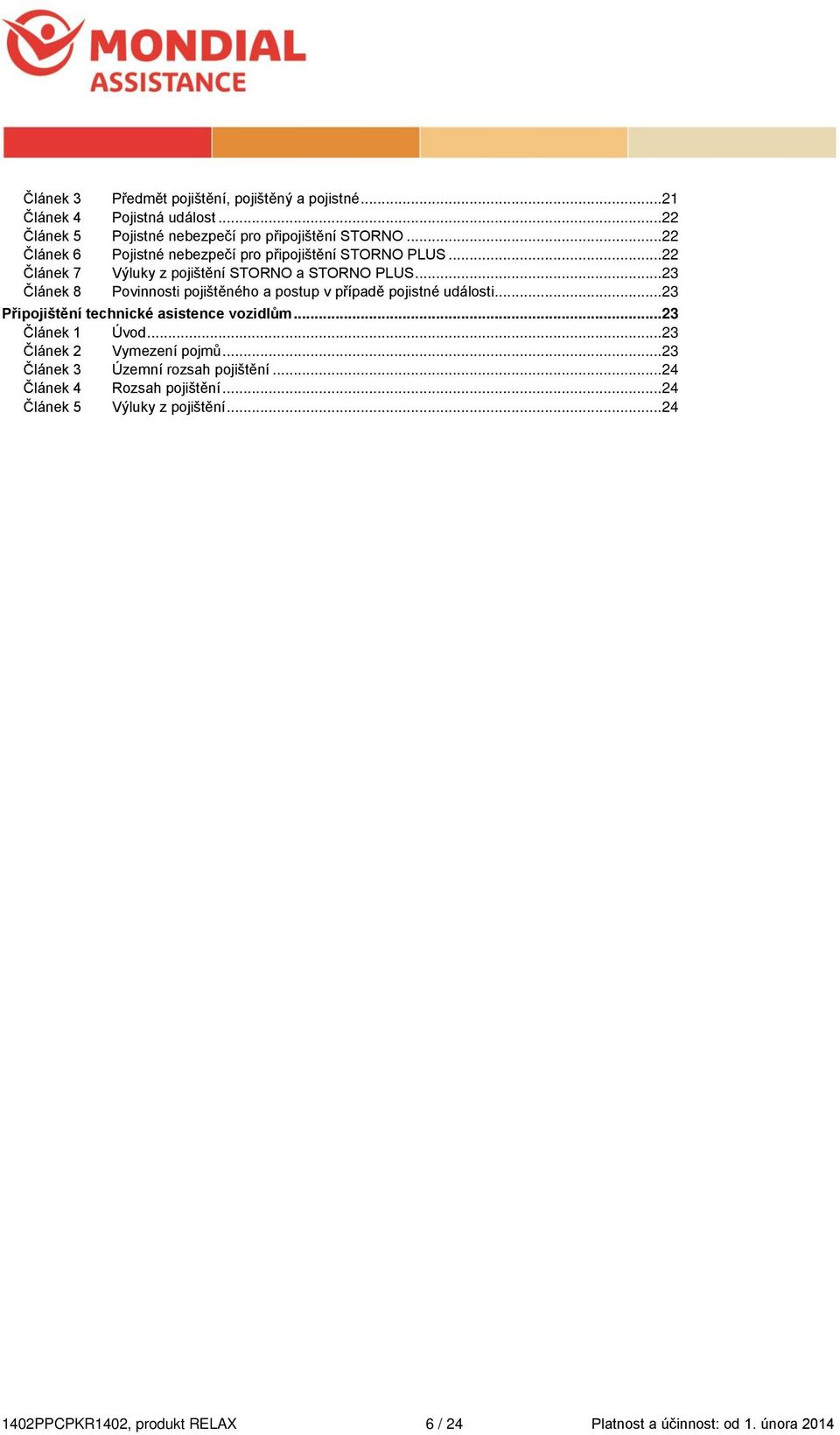 .. 23 Článek 8 Povinnosti pojištěného a postup v případě pojistné události... 23 Připojištění technické asistence vozidlům... 23 Článek 1 Úvod.