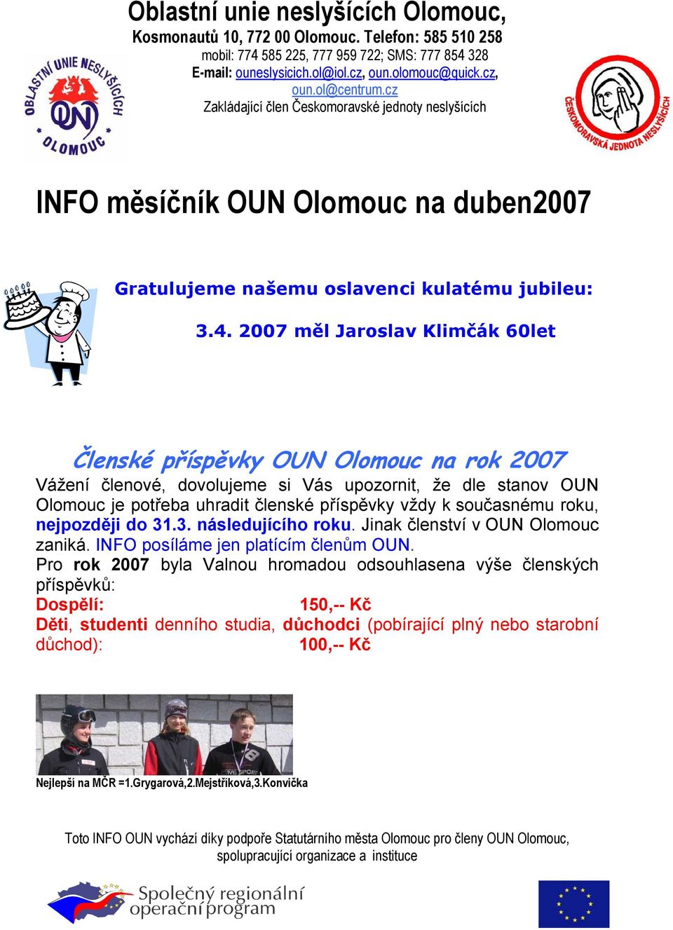 2007 měl Jaroslav Klimčák 60let Členské příspěvky OUN Olomouc na rok 2007 Vážení členové, dovolujeme si Vás upozornit, že dle stanov OUN Olomouc je potřeba uhradit členské příspěvky vždy k současnému