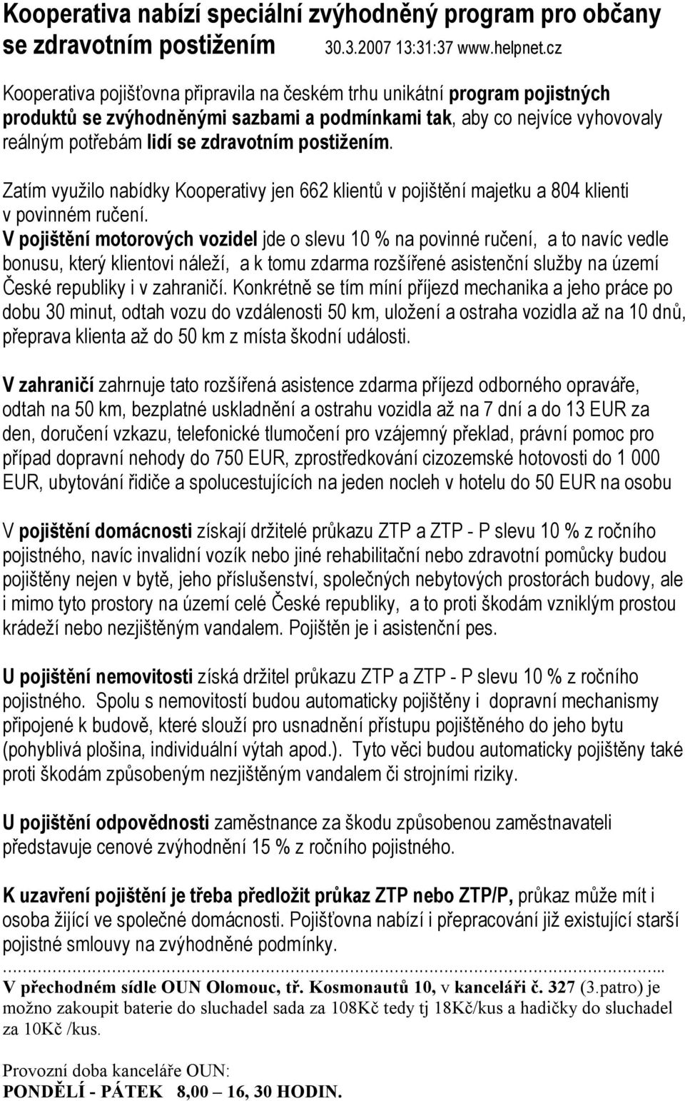 postižením. Zatím využilo nabídky Kooperativy jen 662 klientů v pojištění majetku a 804 klienti v povinném ručení.