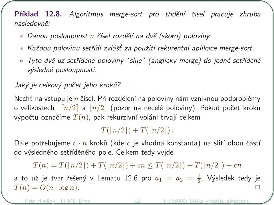 Jaký je celkový počet jeho kroků? Necht na vstupu je n čísel. Při rozdělení na poloviny nám vzniknou podproblémy o velikostech n/2 a n/2 (pozor na necelé poloviny).