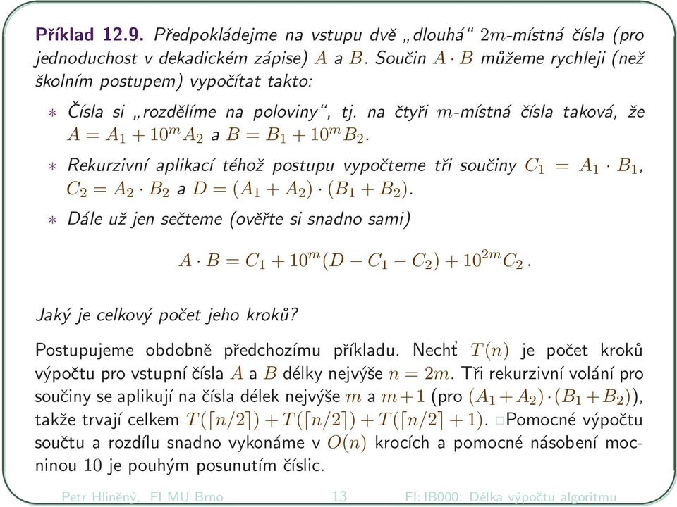 Rekurzivní aplikací téhož postupu vypočteme tři součiny C 1 = A 1 B 1, C 2 = A 2 B 2 a D = (A 1 + A 2 ) (B 1 + B 2 ).