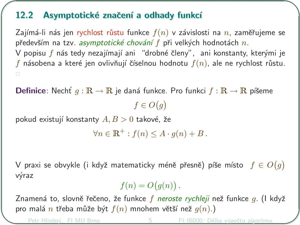 Pro funkci f :Ê Êpíšeme f O ( g ) pokud existují konstanty A,B > 0 takové, že n Ê+ : f(n) A g(n) + B.