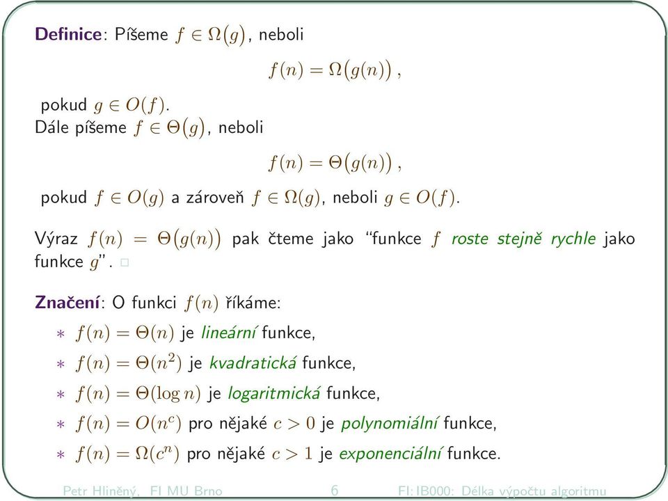 Výraz f(n) = Θ ( g(n) ) pak čteme jako funkce f roste stejně rychle jako funkce g.