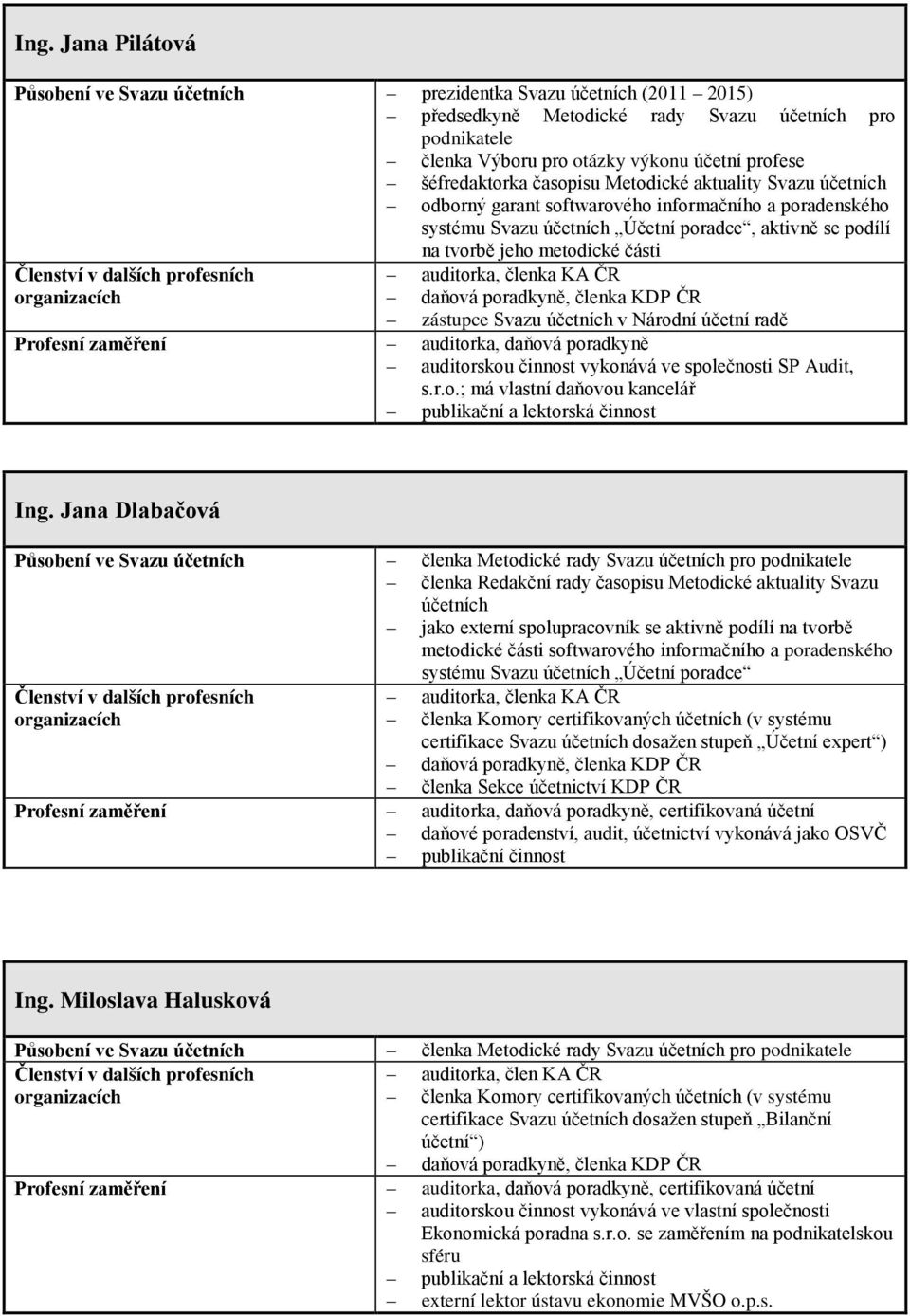 účetní radě Prfesní zaměření auditrka, daňvá pradkyně auditrsku činnst vyknává ve splečnsti SP Audit, s.r..; má vlastní daňvu kancelář publikační a lektrská činnst Ing.