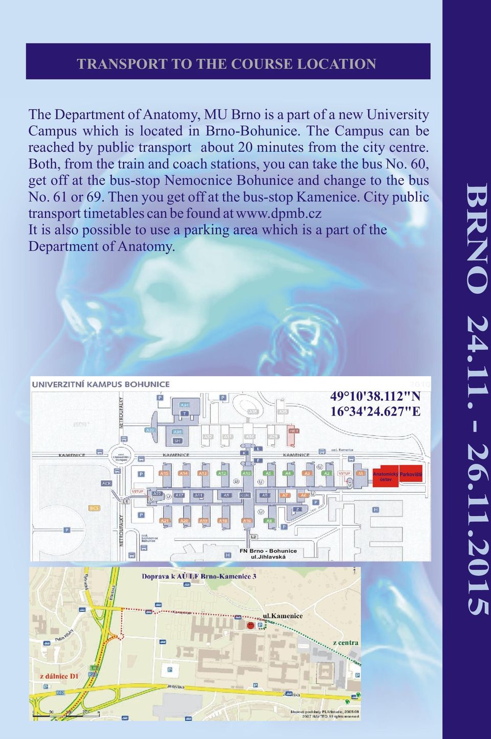 60, get off at the bus-stop Nemocnice Bohunice and change to the bus No. 61 or 69. Then you get off at the bus-stop Kamenice.