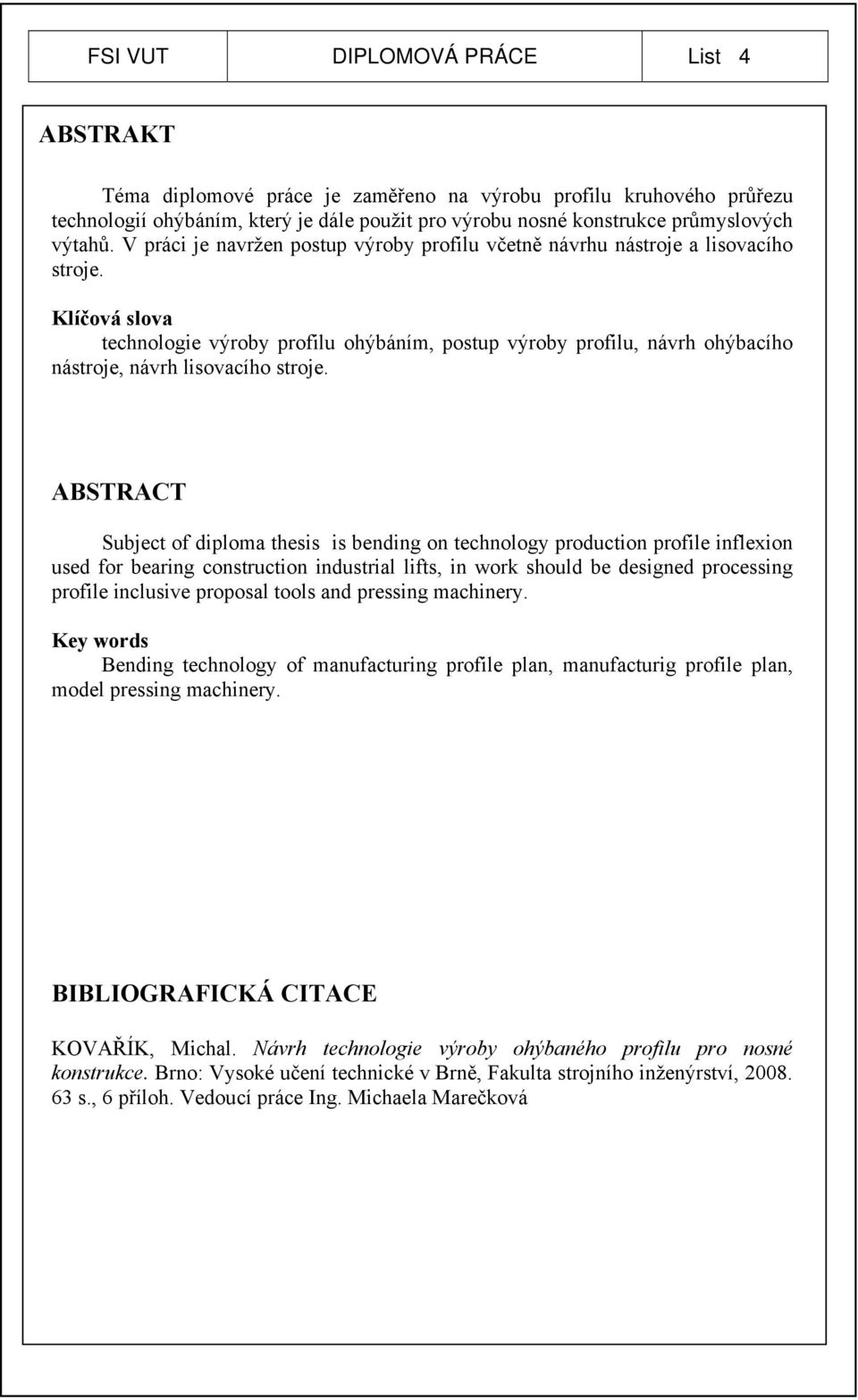 Klíčová slova technologie výroby profilu ohýbáním, postup výroby profilu, návrh ohýbacího nástroje, návrh lisovacího stroje.