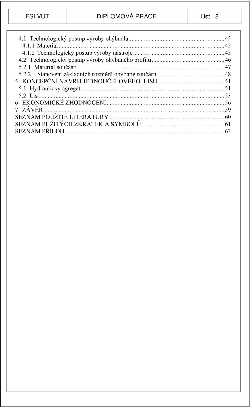 ..48 5 KONCEPČNÍ NÁVRH JEDNOÚČELOVÉHO LISU...51 5.1 Hydraulický agregát...51 5.2 Lis...53 6 EKONOMICKÉ ZHODNOCENÍ...56 7 ZÁVĚR.