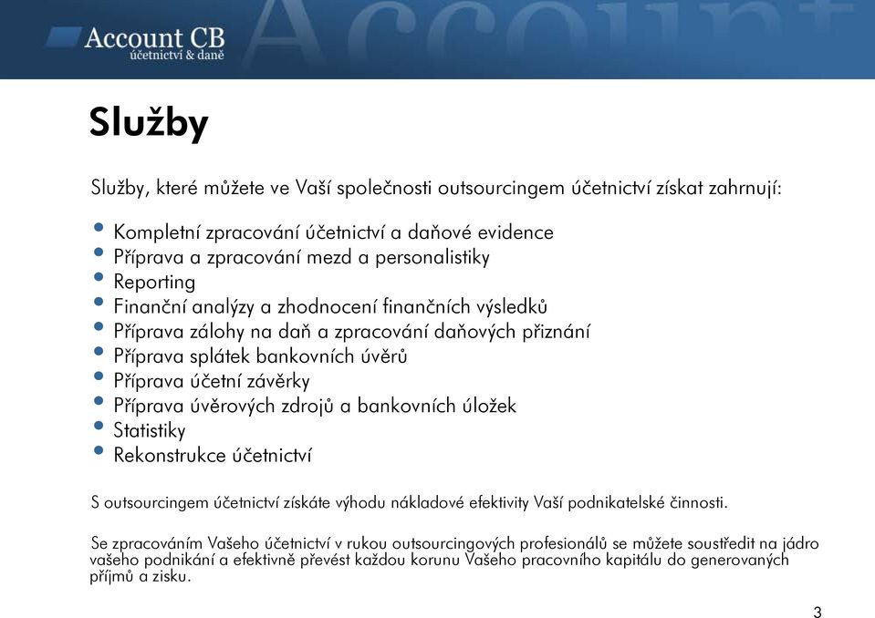 úvěrových zdrojů a bankovních úložek Statistiky Rekonstrukce účetnictví S outsourcingem účetnictví získáte výhodu nákladové efektivity Vaší podnikatelské činnosti.