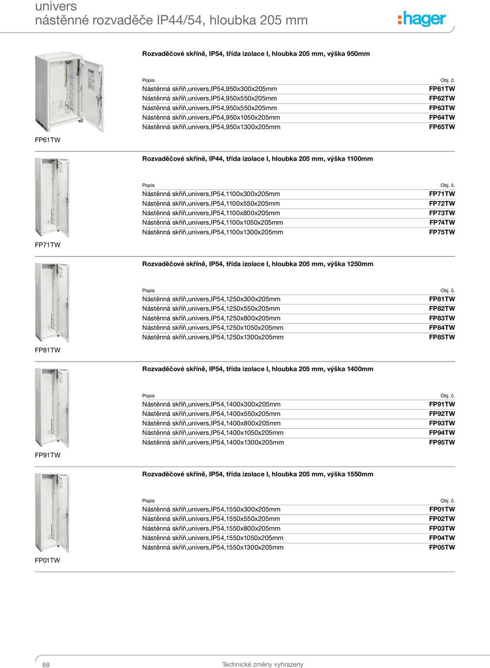 Rozvaděčové skříně, IP44, třída izolace I, hloubka 205 mm, výška 1100mm FP71TW Nástěnná skříň,univers,ip54,1100x300x205mm FP71TW Nástěnná skříň,univers,ip54,1100x550x205mm FP72TW Nástěnná