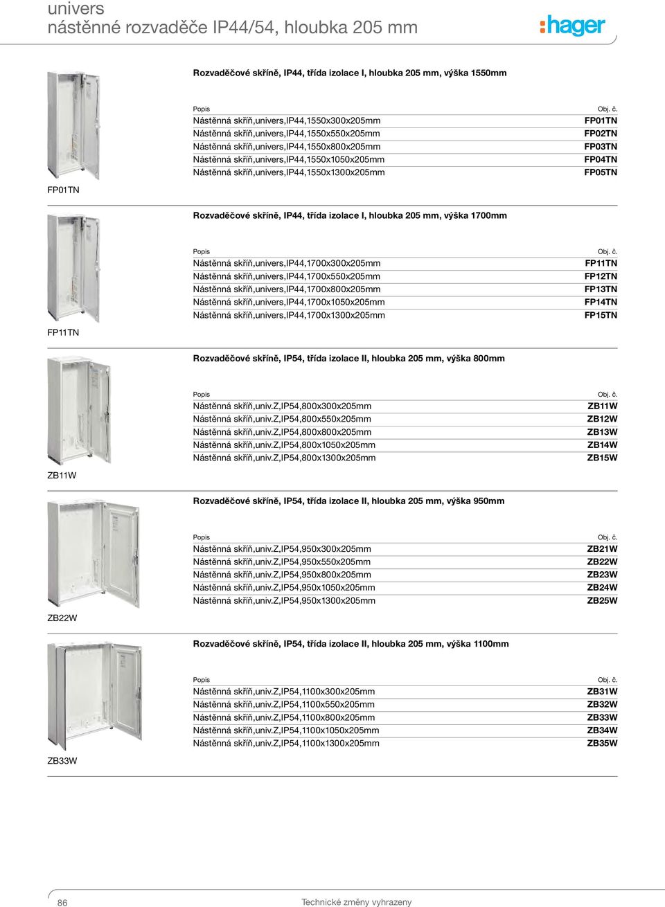 Rozvaděčové skříně, IP44, třída izolace I, hloubka 205 mm, výška 1700mm FP11TN Nástěnná skříň,univers,ip44,1700x300x205mm FP11TN Nástěnná skříň,univers,ip44,1700x550x205mm FP12TN Nástěnná