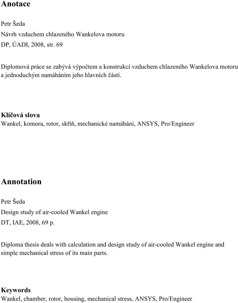 Klíčová slova Wankel, komora, rotor, skříň, mechanické namáhání, ANSYS, Pro/Engineer Annotation Design study of air-cooled Wankel engine DT,