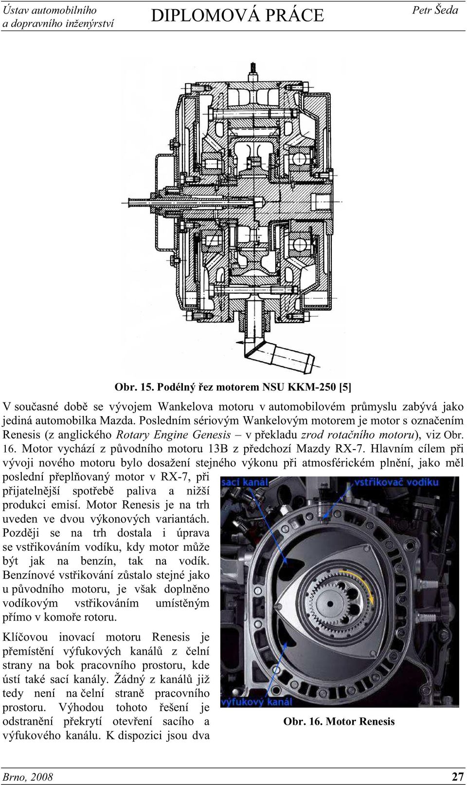 Motor vychází z původního motoru 13B z předchozí Mazdy RX-7.