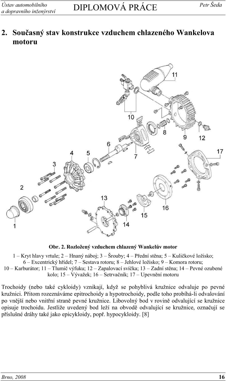 rotoru; 10 Karburátor; 11 Tlumič výfuku; 12 Zapalovací svíčka; 13 Zadní stěna; 14 Pevné ozubené kolo; 15 Vývažek; 16 Setrvačník; 17 Upevnění motoru Trochoidy (nebo také cykloidy) vznikají, když se