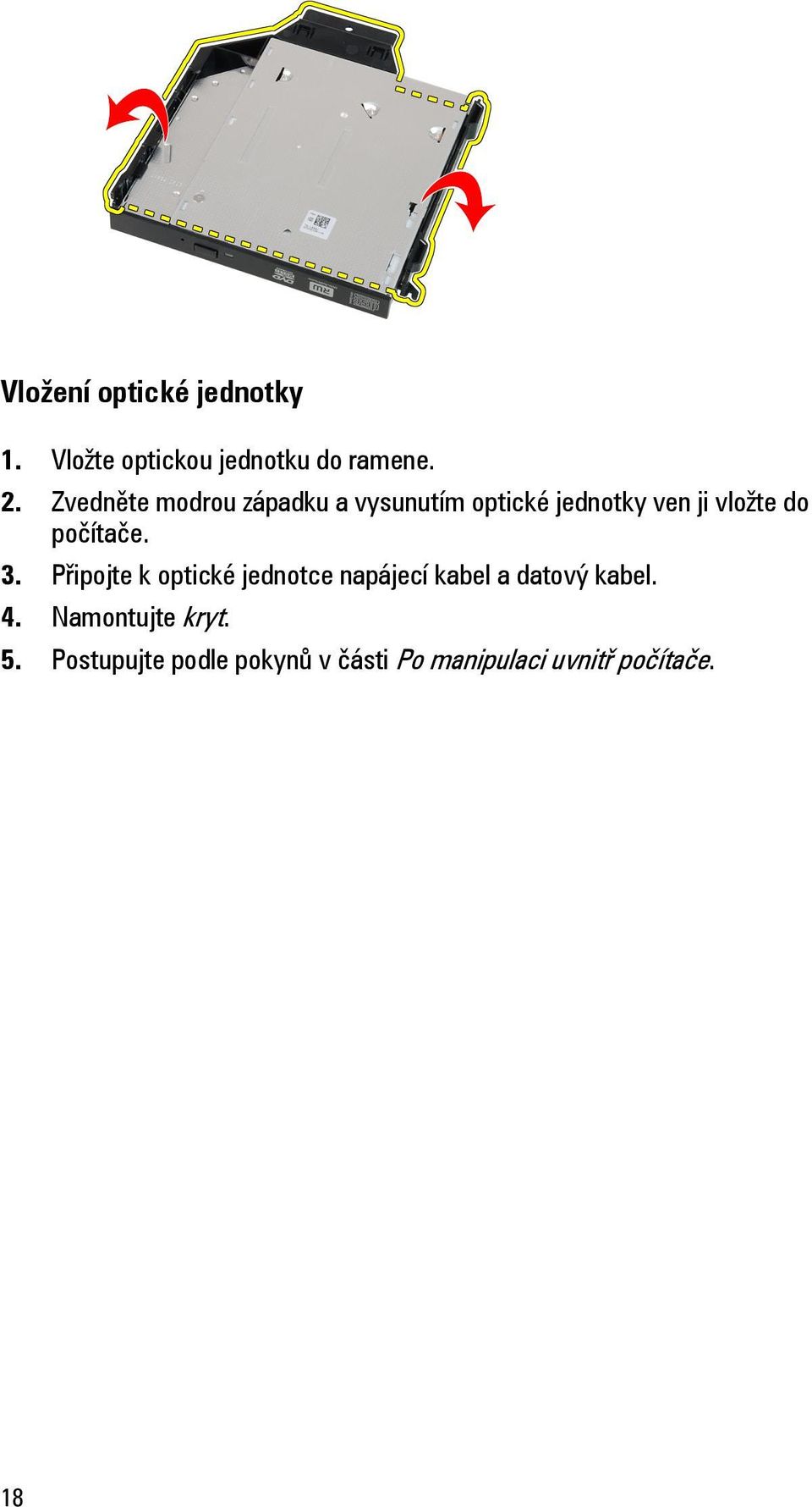 počítače. 3. Připojte k optické jednotce napájecí kabel a datový kabel. 4.