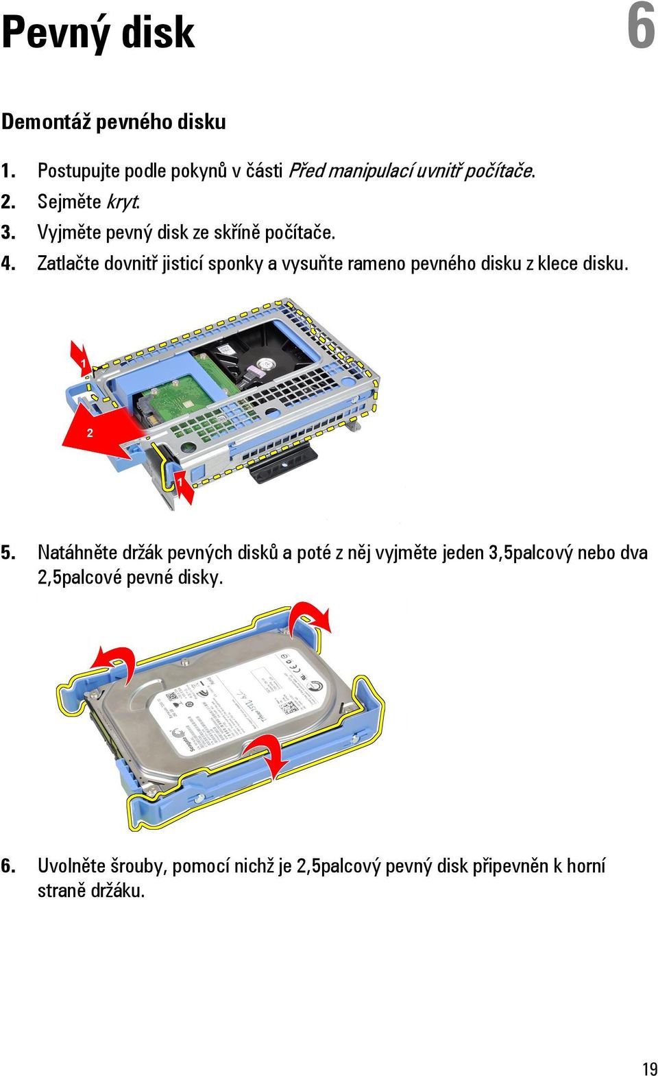 Zatlačte dovnitř jisticí sponky a vysuňte rameno pevného disku z klece disku. 5.