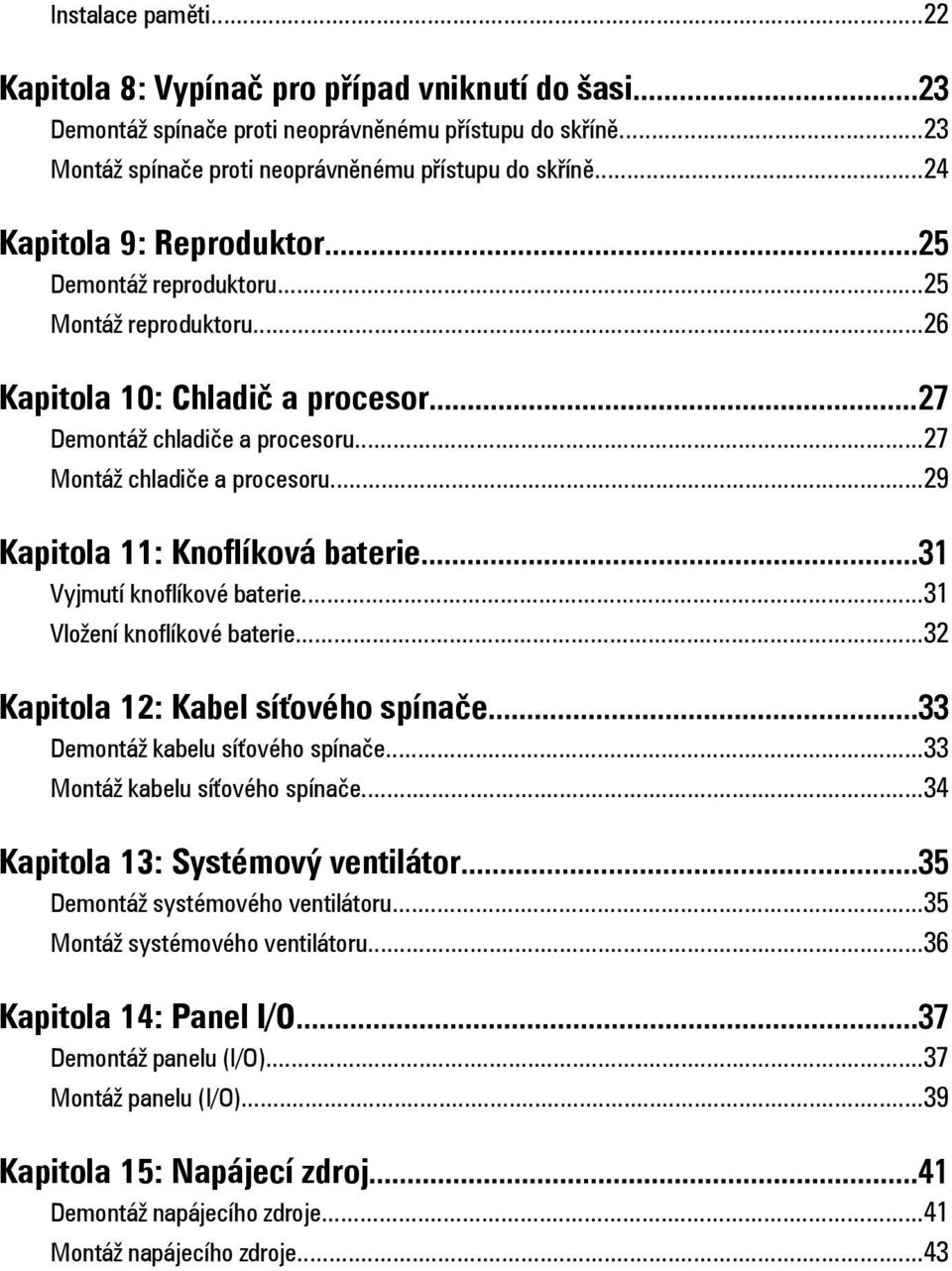 ..29 Kapitola 11: Knoflíková baterie...31 Vyjmutí knoflíkové baterie...31 Vložení knoflíkové baterie...32 Kapitola 12: Kabel síťového spínače...33 Demontáž kabelu síťového spínače.