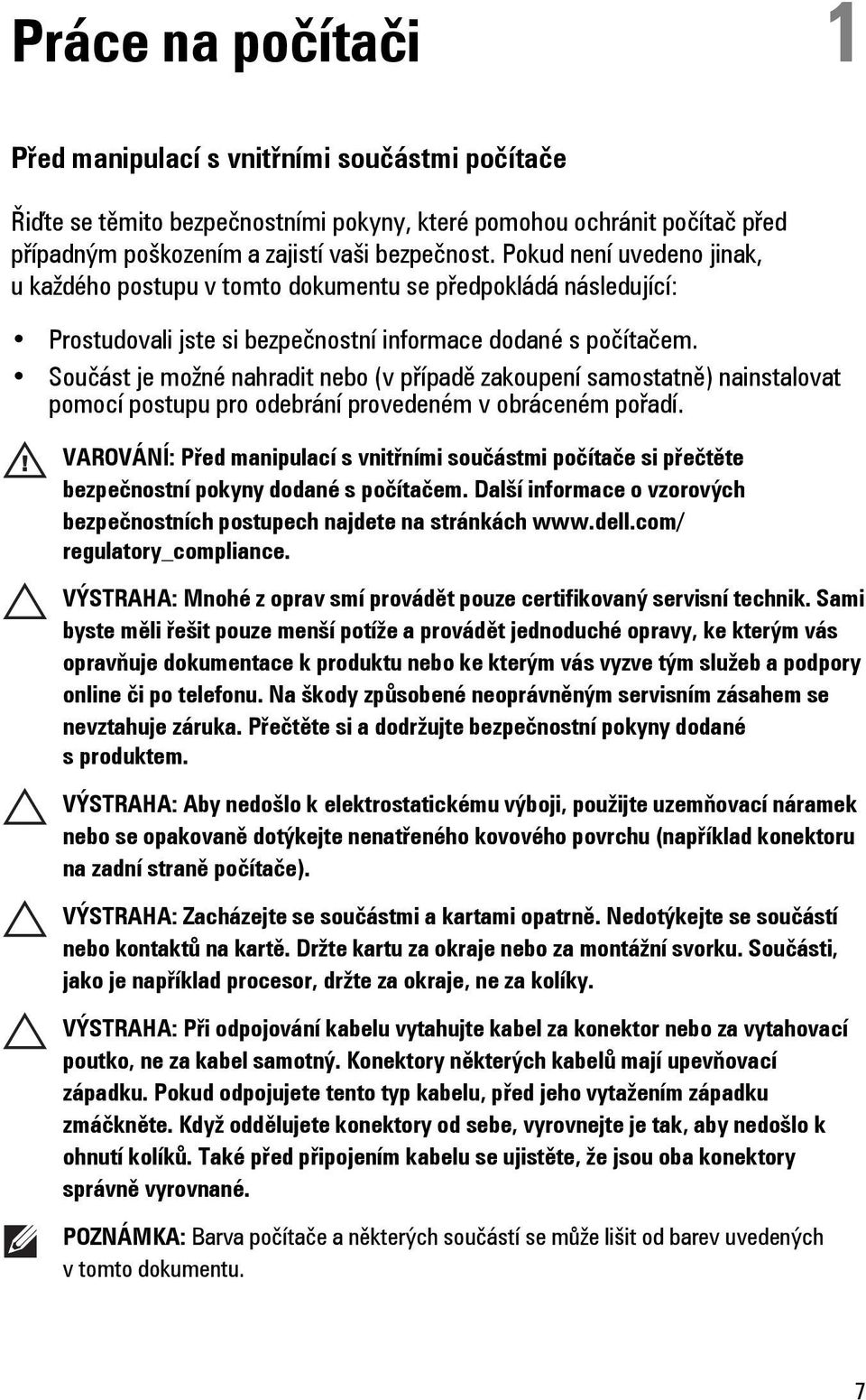 Součást je možné nahradit nebo (v případě zakoupení samostatně) nainstalovat pomocí postupu pro odebrání provedeném v obráceném pořadí.