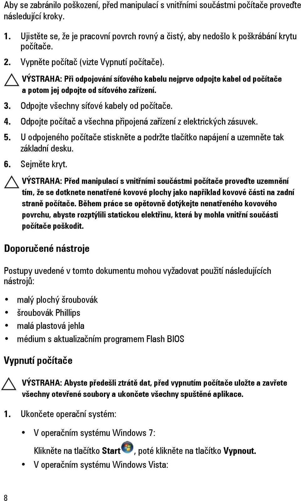 Odpojte všechny síťové kabely od počítače. 4. Odpojte počítač a všechna připojená zařízení z elektrických zásuvek. 5.