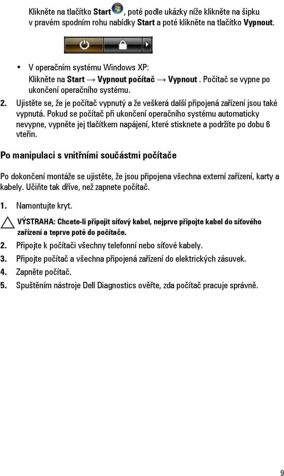 Ujistěte se, že je počítač vypnutý a že veškerá další připojená zařízení jsou také vypnutá.