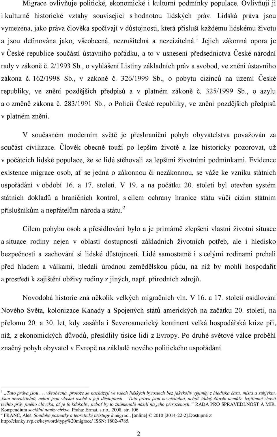 1 Jejich zákonná opora je v České republice součástí ústavního pořádku, a to v usnesení předsednictva České národní rady v zákoně č. 2/1993 Sb.