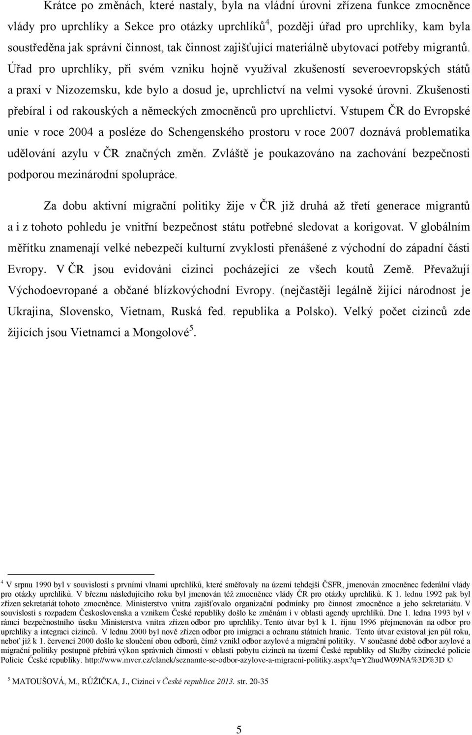 Úřad pro uprchlíky, při svém vzniku hojně využíval zkušeností severoevropských států a praxí v Nizozemsku, kde bylo a dosud je, uprchlictví na velmi vysoké úrovni.