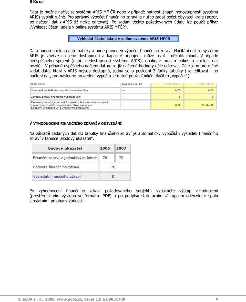 Po zadání těchto požadovaných údajů lze použít příkaz Vyhledat účetní údaje v online systému ARIS MFČR. Data budou načtena automaticky a bude proveden výpočet finančního zdraví.