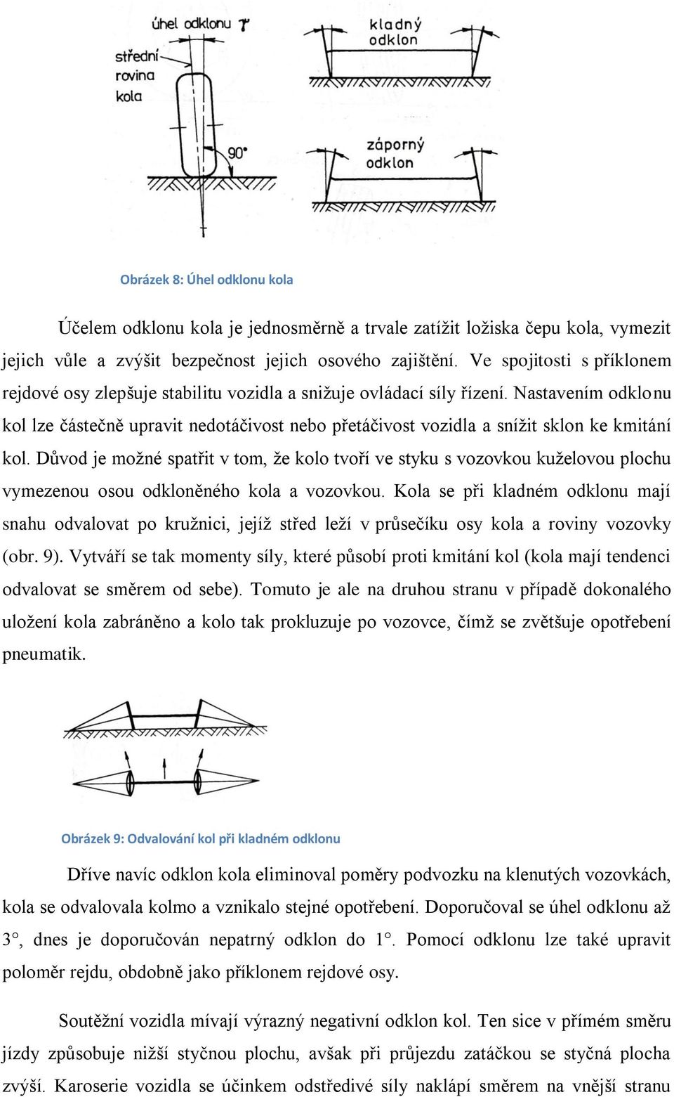 Nastavením odklonu kol lze částečně upravit nedotáčivost nebo přetáčivost vozidla a sníţit sklon ke kmitání kol.