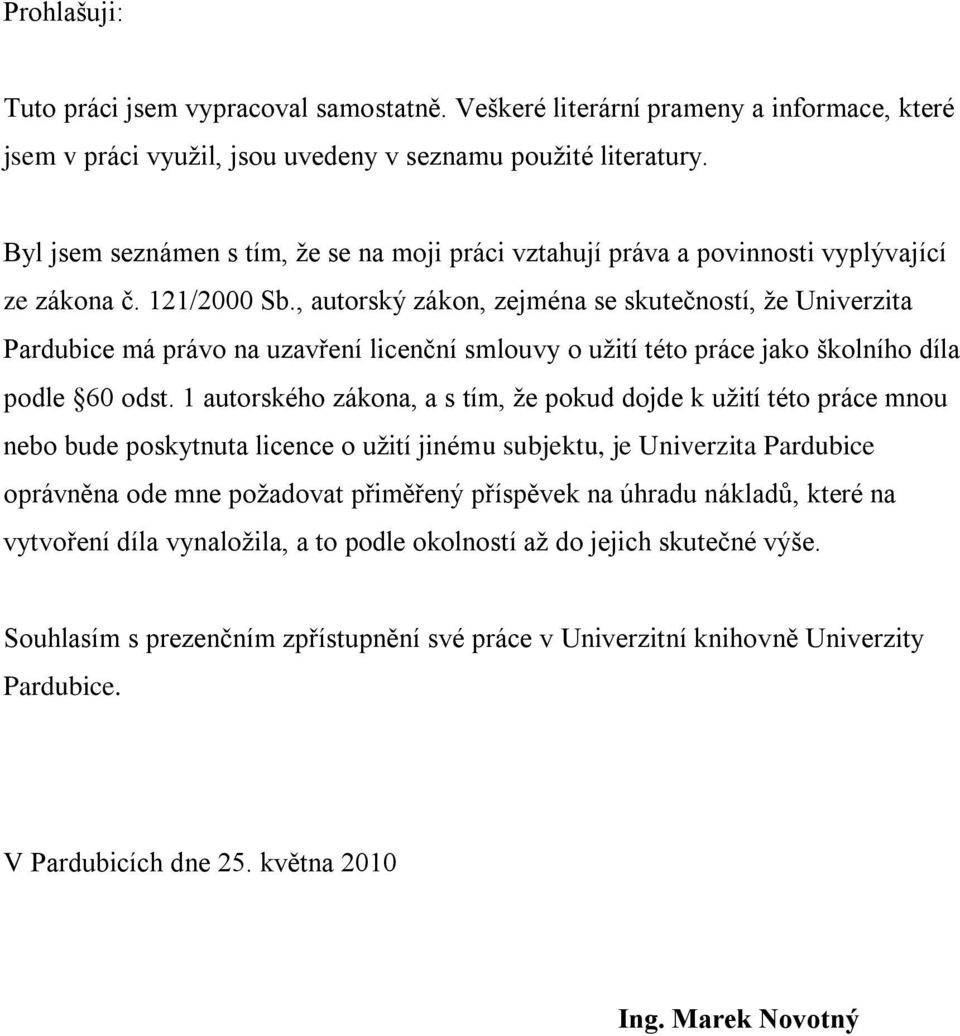 , autorský zákon, zejména se skutečností, ţe Univerzita Pardubice má právo na uzavření licenční smlouvy o uţití této práce jako školního díla podle 60 odst.