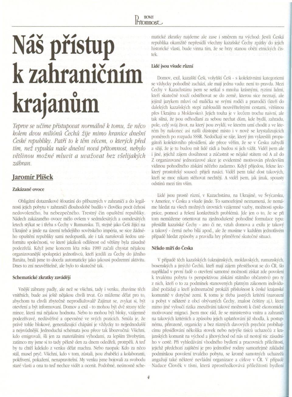 Jaromír Plíšek zakázané ovoce Obligátní dotazníkové štourání do príbuzných v zahranicí a do legálnosti jejich pobytu v zahranicí dlouhodobe budilo v cloveku pocit cehosi nedovoleného, ba nebezpecného.