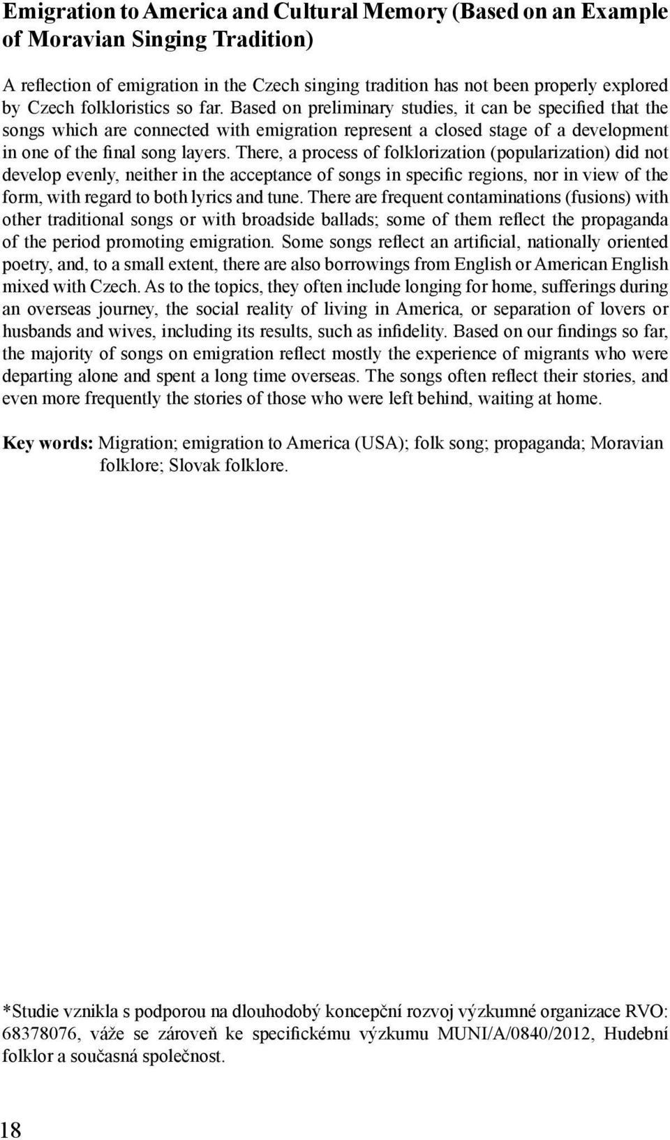 There, a process of folklorization (popularization) did not develop evenly, neither in the acceptance of songs in specific regions, nor in view of the form, with regard to both lyrics and tune.