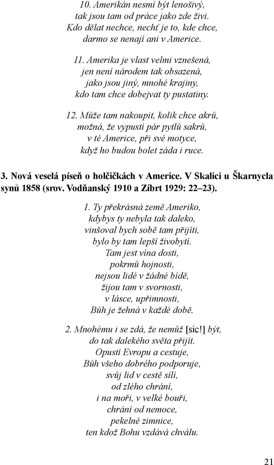 Může tam nakoupit, kolik chce akrů, možná, že vypustí pár pytlů sakrů, v té Americe, při své motyce, když ho budou bolet záda i ruce. 3. Nová veselá píseň o holčičkách v Americe.