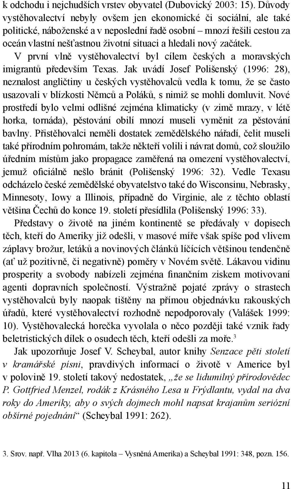 nový začátek. V první vlně vystěhovalectví byl cílem českých a moravských imigrantů především Texas.