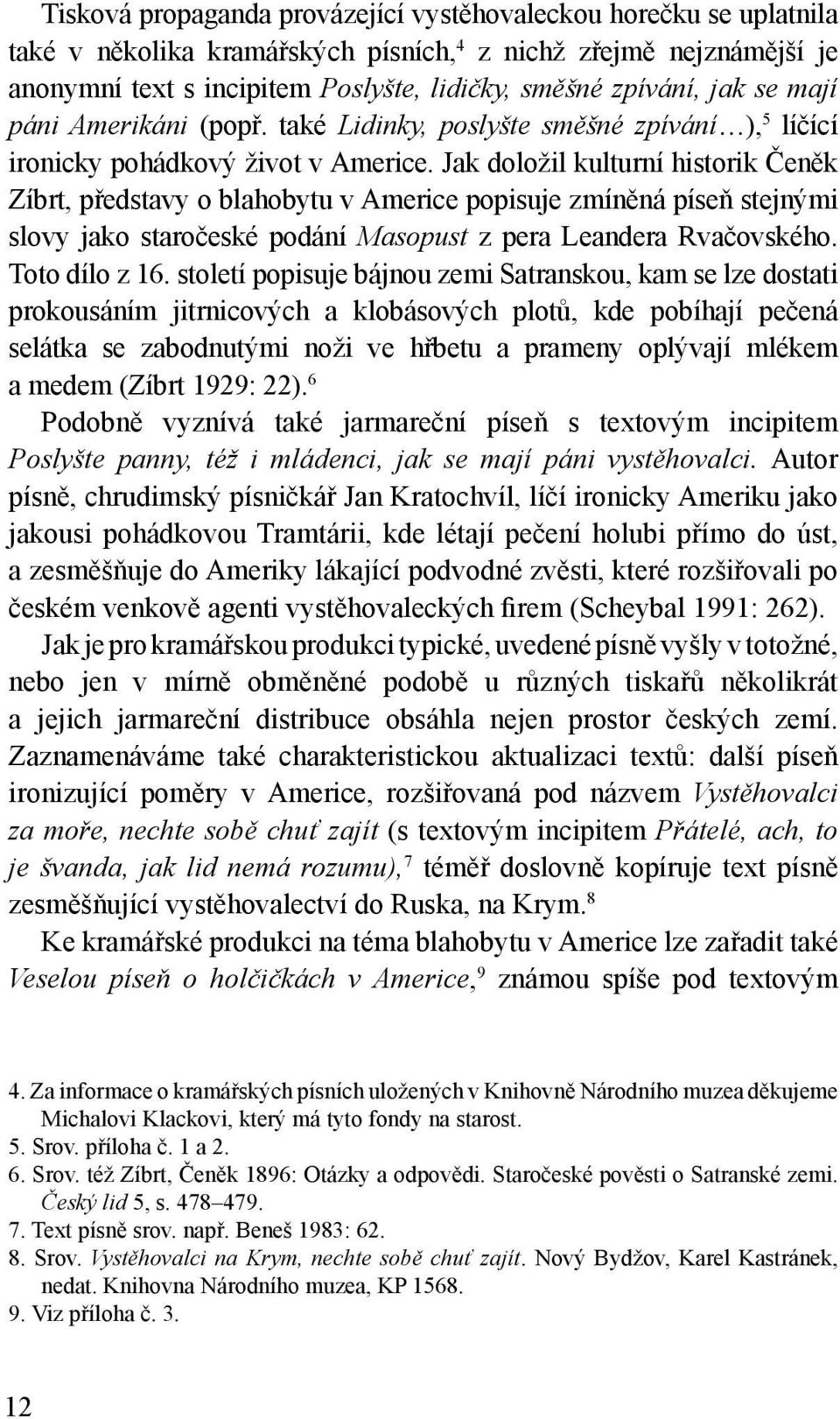 Jak doložil kulturní historik Čeněk Zíbrt, představy o blahobytu v Americe popisuje zmíněná píseň stejnými slovy jako staročeské podání Masopust z pera Leandera Rvačovského. Toto dílo z 16.