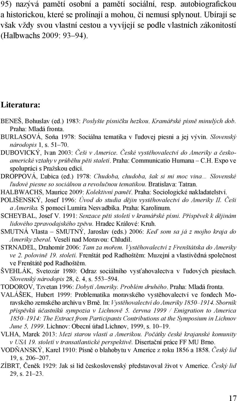 Kramářské písně minulých dob. Praha: Mladá fronta. BURLASOVÁ, Soňa 1978: Sociálna tematika v ľudovej piesni a jej vývin. Slovenský národopis 1, s. 51 70. DUBOVICKÝ, Ivan 2003: Češi v Americe.