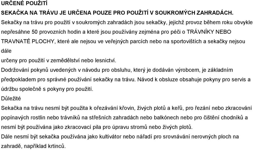 PLOCHY, které ale nejsou ve veřejných parcích nebo na sportovištích a sekačky nejsou dále určeny pro použití v zemědělství nebo lesnictví.