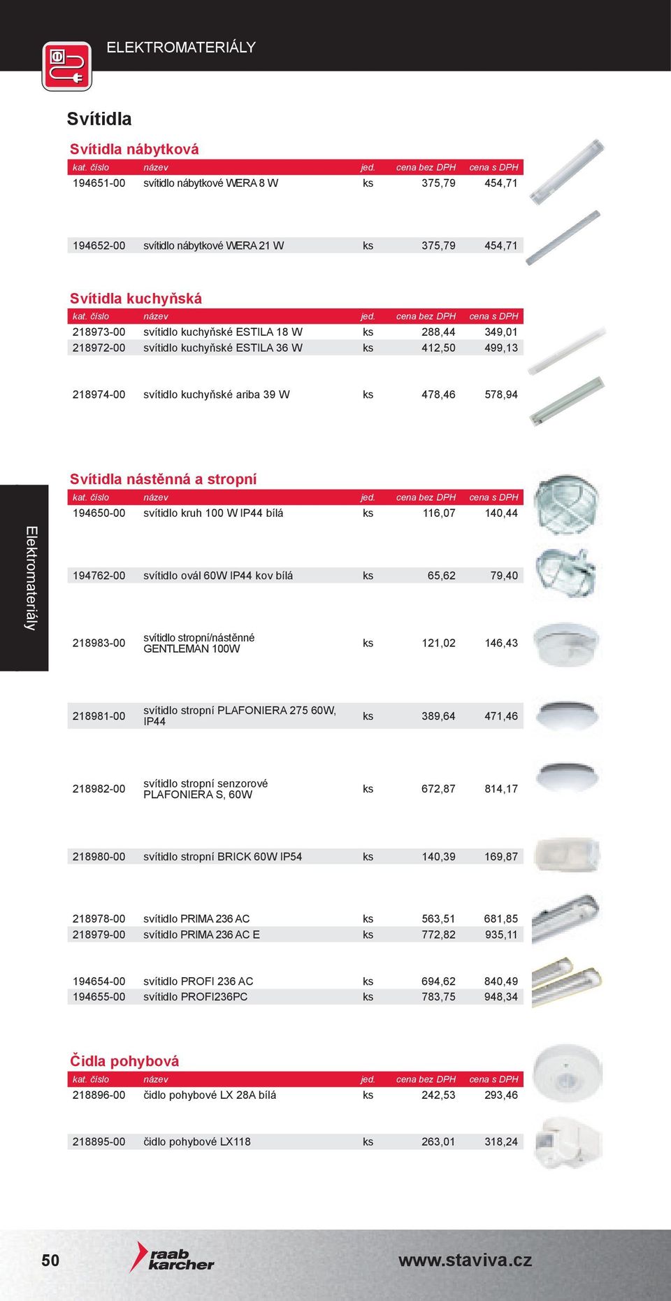 svítidlo kruh 100 W IP44 bílá ks 116,07 140,44 194762-00 svítidlo ovál 60W IP44 kov bílá ks 65,62 79,40 218983-00 svítidlo stropní/nástěnné GENTLEMAN 100W ks 121,02 146,43 218981-00 svítidlo stropní