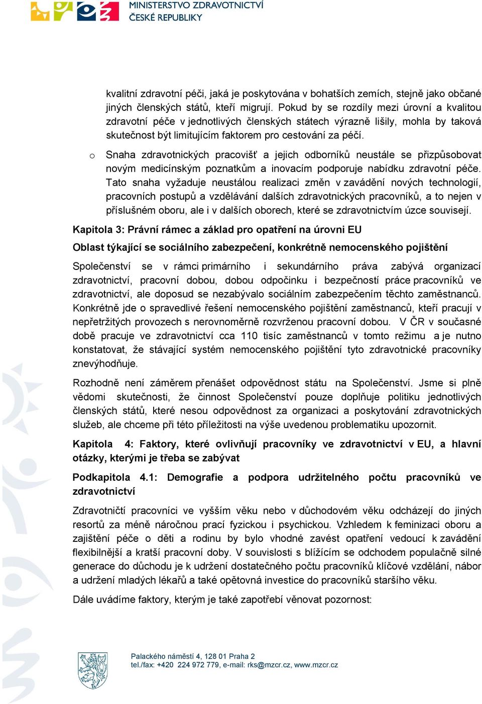 Snaha zdravtnických pracvišť a jejich dbrníků neustále se přizpůsbvat nvým medicínským pznatkům a invacím pdpruje nabídku zdravtní péče.