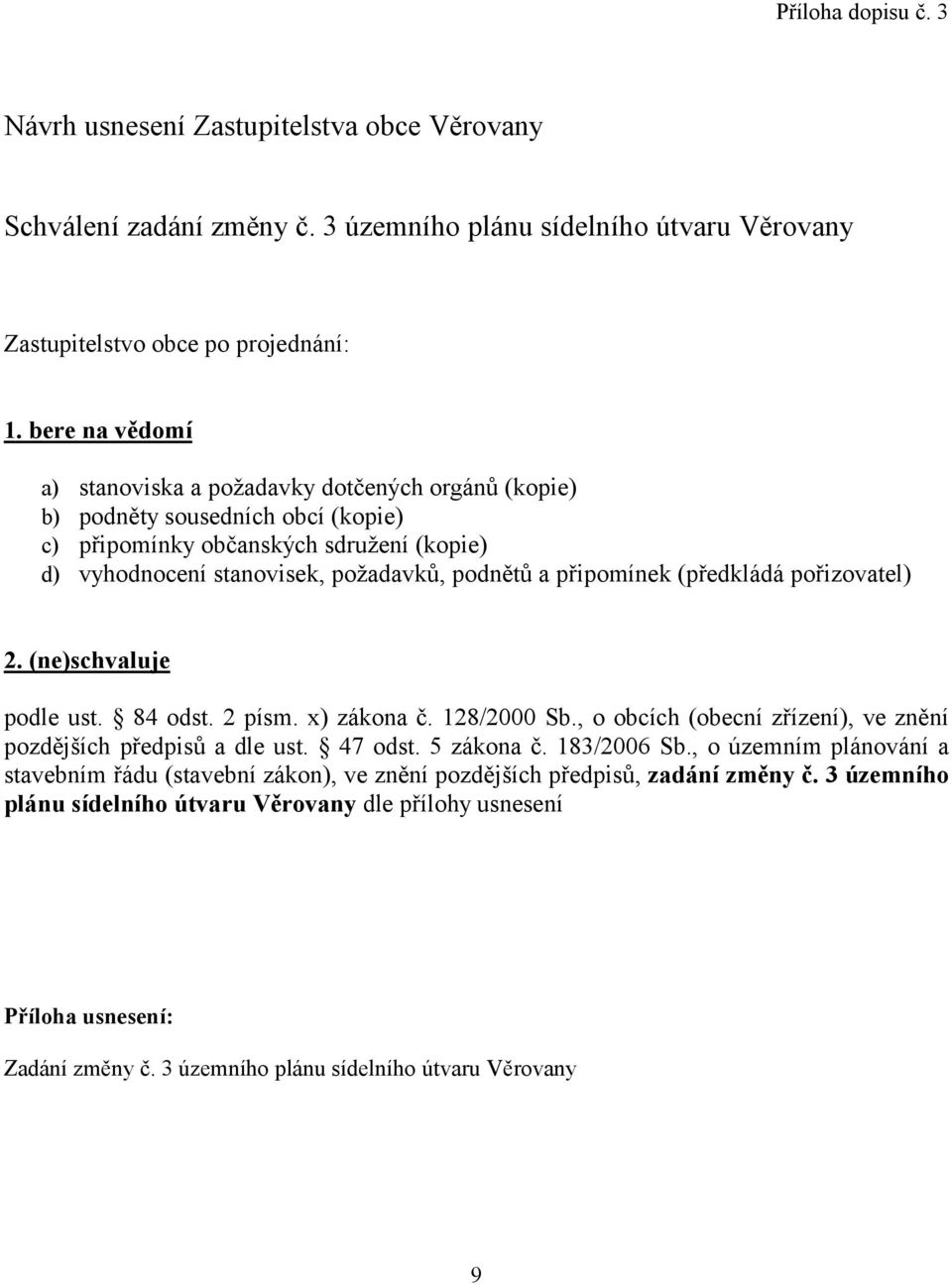 připomínek (předkládá pořizovatel) 2. (ne)schvaluje podle ust. 84 odst. 2 písm. x) zákona č. 128/2000 Sb., o obcích (obecní zřízení), ve znění pozdějších předpisů a dle ust. 47 odst. 5 zákona č.