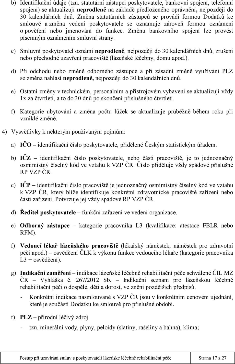 Změnu bankovního spojení lze provést písemným oznámením smluvní strany.